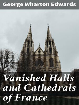 cover image of Vanished Halls and Cathedrals of France